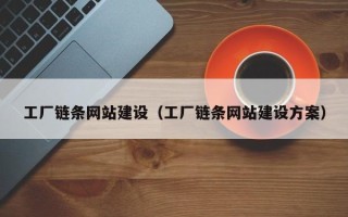 赤峰工厂链条网站建设（工厂链条网站建设方案）