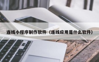 赤峰连线小程序制作软件（连线应用是什么软件）