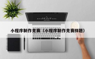 赤峰小程序制作竞赛（小程序制作竞赛样题）