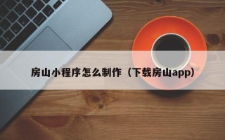 赤峰房山小程序怎么制作（下载房山app）