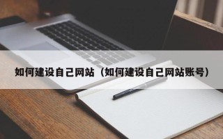赤峰如何建设自己网站（如何建设自己网站账号）